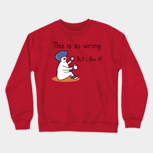 Wrong like Crewneck Sweatshirt